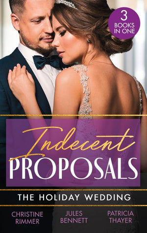 Indecent Proposals: The Holiday Wedding: Married Till Christmas (The Bravos of Justice Creek) / Scandalous Engagement / Single Dad's Holiday Wedding (9780008927929)