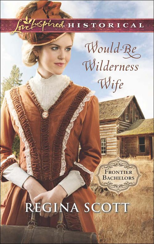 Would-Be Wilderness Wife (Frontier Bachelors, Book 2) (Mills & Boon Love Inspired Historical): First edition (9781474028776)