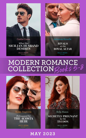 Modern Romance May 2023 Books 5-8: What Her Sicilian Husband Desires / Secretly Pregnant by the Tycoon / Kidnapped for the Acosta Heir / Rivals at the Royal Altar (9780008932428)