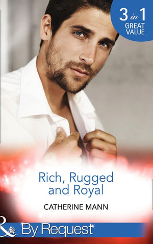 Rich, Rugged And Royal: The Maverick Prince (Rich, Rugged & Royal) / His Thirty-Day Fiancée (Rich, Rugged & Royal) / His Heir, Her Honour (Rich, Rugged & Royal) (Mills & Boon By Request) (9781474004121)