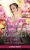 The Duke's Meddlesome Matchmaker (The Unconventional Oliver Sisters, Book 1): Large type edition by Emily E K Murdoch (9780263438802)