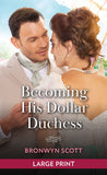 Becoming His Dollar Duchess: Large type edition by Bronwyn Scott (9780263438864)