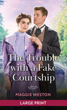 The Trouble With A Fake Courtship (The Spinster Sisterhood, Book 1): Large type edition by Maggie Weston (9780263438970)