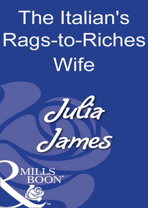 The Italian's Rags-To-Riches Wife (Mills & Boon Modern) by Julia James