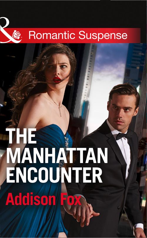 The Manhattan Encounter (House of Steele, Book 4) (Mills & Boon Romantic Suspense) by Addison Fox