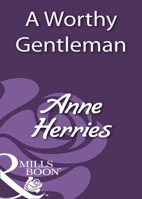 A Worthy Gentleman (Mills & Boon Historical) by Anne Herries