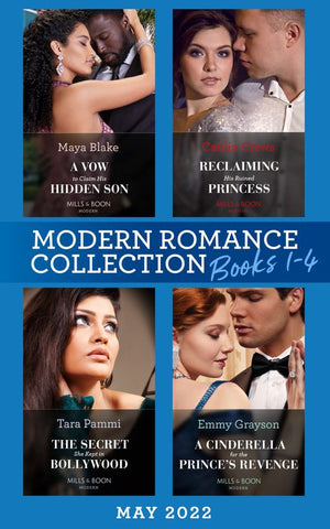 Modern Romance May 2022 Books 1-4: A Vow to Claim His Hidden Son / Reclaiming His Ruined Princess / The Secret She Kept in Bollywood / A Cinderella for the Prince's Revenge (Mills & Boon Collections) by Maya Blake, Caitlin Crews, Tara Pammi and Emmy Grayson