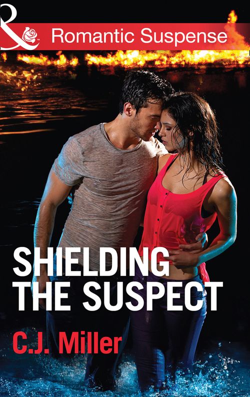 Shielding the Suspect (Mills & Boon Romantic Suspense): First edition by C.J. Miller (9781472015846)