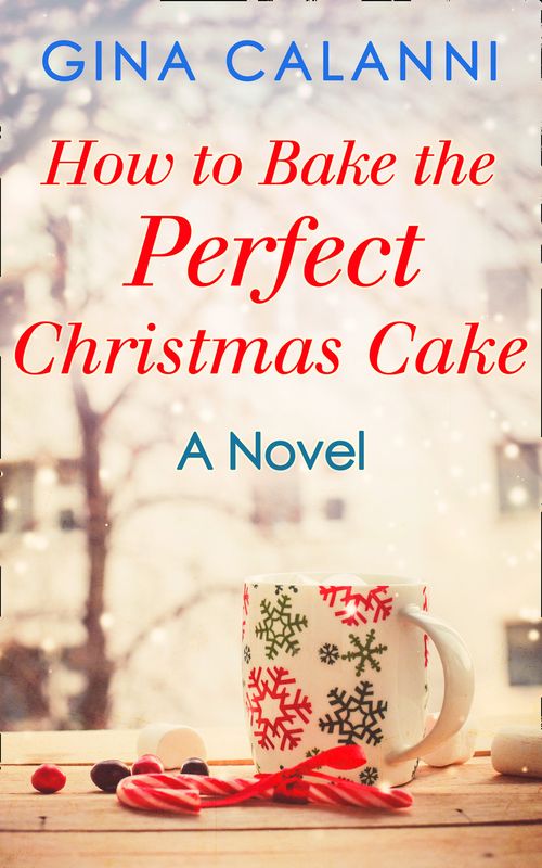 How To Bake The Perfect Christmas Cake (Home for the Holidays, Book 2) by Gina Calanni