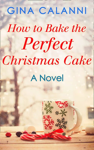 How To Bake The Perfect Christmas Cake (Home for the Holidays, Book 2) by Gina Calanni
