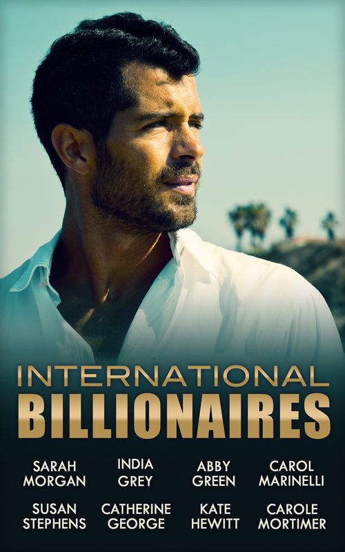 International Billionaires by Sarah Morgan, India Grey, Abby Green, Susan Stephens, Catherine George, Kate Hewitt, Carol Marinelli and Carole Mortimer