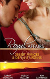 Royal Affairs: Desert Princes & Defiant Virgins: The Sheikh's Virgin Princess / The Sheikh and the Virgin Secretary / Desert Prince, Defiant Virgin by Sarah Morgan, Susan Mallery and Kim Lawrence