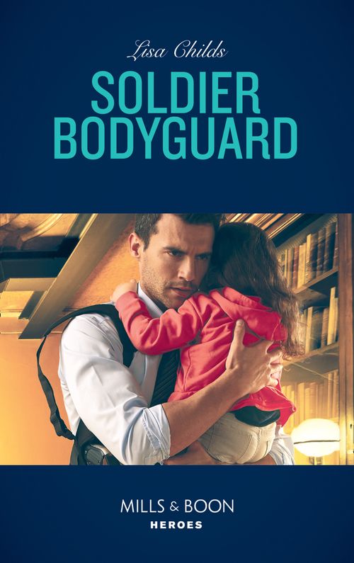 Soldier Bodyguard (Bachelor Bodyguards, Book 8) (Mills & Boon Heroes) by Lisa Childs (9781474079426)