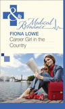 Career Girl in the Country (Mills & Boon Medical) by Fiona Lowe