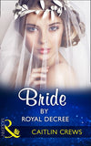 Bride By Royal Decree (Wedlocked!, Book 84) (Mills & Boon Modern) by Caitlin Crews
