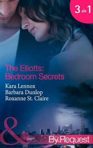 The Elliotts: Bedroom Secrets: Under Deepest Cover (The Elliotts) / Marriage Terms (The Elliotts) / The Intern Affair (The Elliotts) (Mills & Boon By Request) by Kara Lennox, Barbara Dunlop and Roxanne St. Claire