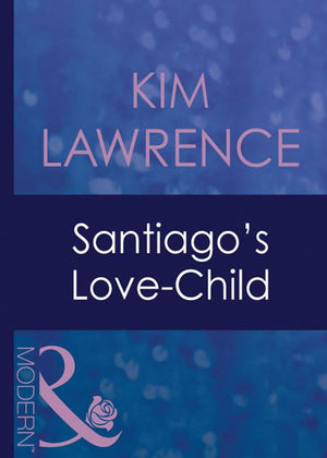 Santiago's Love-Child (Foreign Affairs, Book 16) (Mills & Boon Modern) by Kim Lawrence