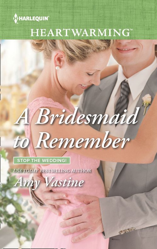 A Bridesmaid To Remember (Stop the Wedding!, Book 1) (Mills & Boon Heartwarming) by Amy Vastine
