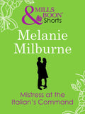 Mistress at the Italian's Command (Mills & Boon Short Stories) by Melanie Milburne