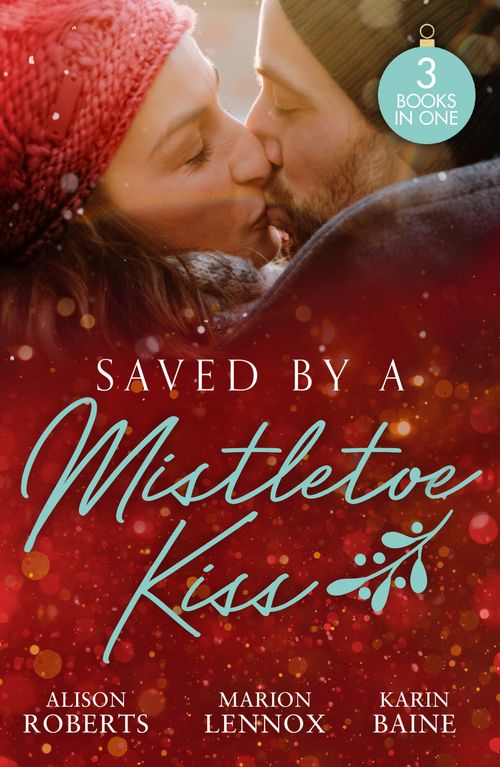 Saved By A Mistletoe Kiss: Single Dad in Her Stocking / Mistletoe Kiss with the Heart Doctor / Midwife Under the Mistletoe by Alison Roberts, Marion Lennox and Karin Baine