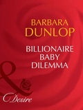 Billionaire Baby Dilemma (Billionaires and Babies, Book 54) (Mills & Boon Desire) by Barbara Dunlop