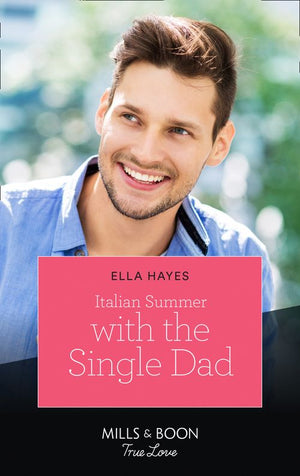 Italian Summer With The Single Dad (Mills & Boon True Love) by Ella Hayes