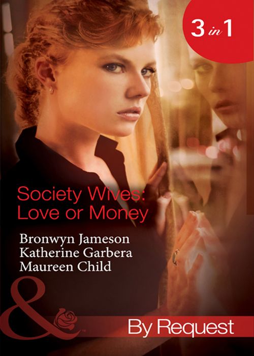 Society Wives: Love Or Money: The Bought-and-Paid-for Wife (Secret Lives of Society Wives) / The Once-A-Mistress Wife (Secret Lives of Society Wives) /... by Bronwyn Jameson, Katherine Garbera and Maureen Child (9781408921197)
