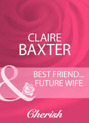 Best Friend…Future Wife (Mills &amp; Boon Cherish): First edition
