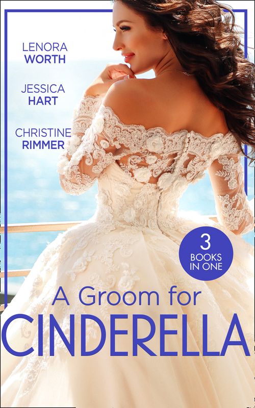 A Groom For Cinderella: Hometown Princess / Ordinary Girl in a Tiara / The Prince's Cinderella Bride by Lenora Worth, Jessica Hart and Christine Rimmer