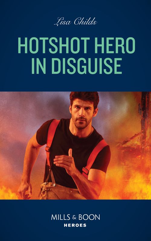 Hotshot Hero In Disguise (Hotshot Heroes, Book 8) (Mills & Boon Heroes) by Lisa Childs