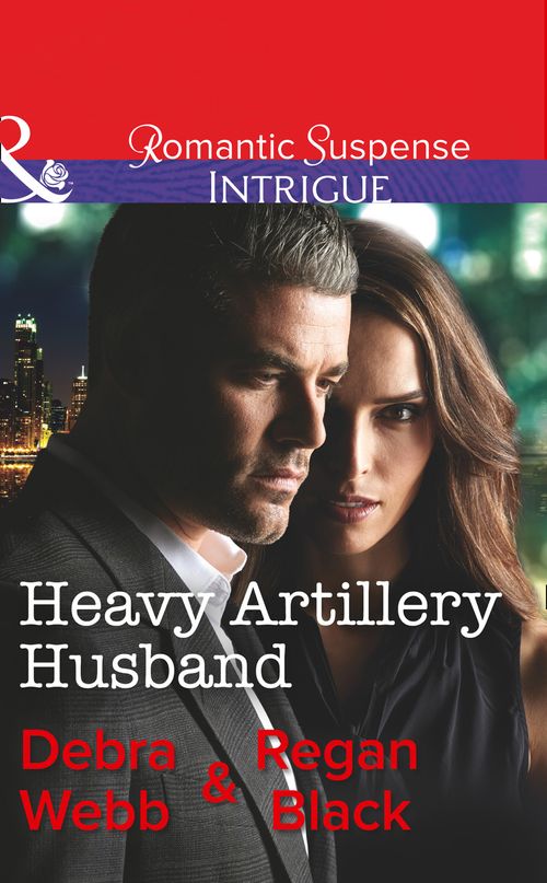 Heavy Artillery Husband (Colby Agency: Family Secrets, Book 2) (Mills & Boon Intrigue) by Debra Webb and Regan Black