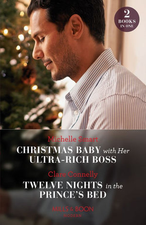 Christmas Baby With Her Ultra-Rich Boss / Twelve Nights In The Prince's Bed: Christmas Baby with Her Ultra-Rich Boss / Twelve Nights in the Prince's Bed (Mills & Boon Modern) by Michelle Smart and Clare Connelly (9780263306965)