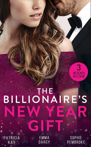 The Billionaire's New Year Gift: The Billionaire and His Boss (The Hunt for Cinderella) / The Billionaire's Scandalous Marriage / The Unexpected Holiday Gift by Patricia Kay, Emma Darcy and Sophie Pembroke (9780008900991)