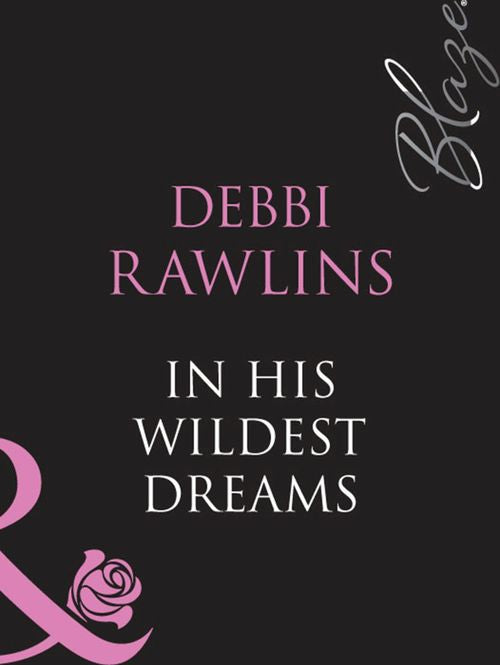 In His Wildest Dreams (Mills & Boon Blaze): First edition by Debbi Rawlins (9781408948453)