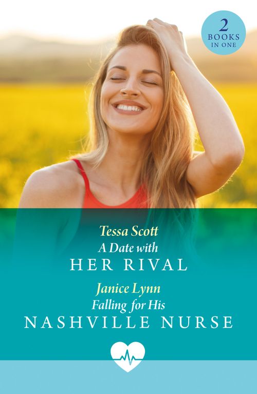 A Date With Her Rival / Falling For His Nashville Nurse: A Date with Her Rival / Falling for His Nashville Nurse (Mills & Boon Medical) by Tessa Scott and Janice Lynn (9780263325157)