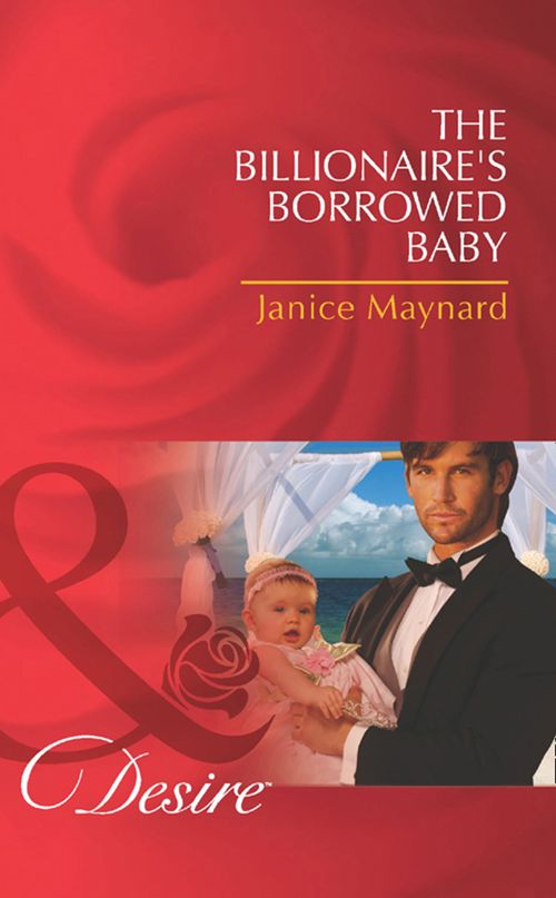 The Billionaire's Borrowed Baby (Mills & Boon Desire): First edition by Janice Maynard (9781408971796)