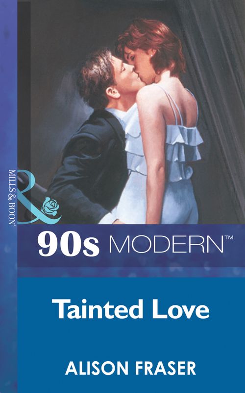 Tainted Love (Mills & Boon Vintage 90s Modern): First edition by Alison Fraser (9781408984819)