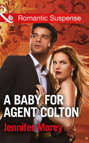 A Baby For Agent Colton (The Coltons of Texas, Book 6) (Mills & Boon Romantic Suspense) by Jennifer Morey