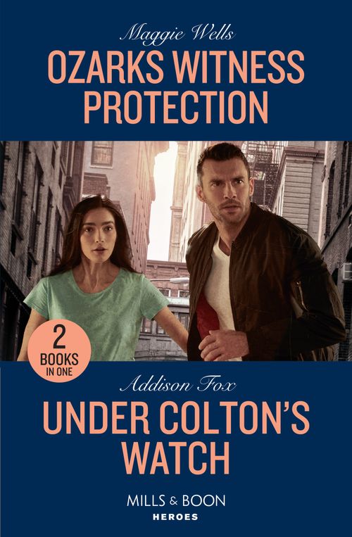 Ozarks Witness Protection / Under Colton's Watch: Ozarks Witness Protection (Arkansas Special Agents) / Under Colton's Watch (The Coltons of New York) (Mills & Boon Heroes) by Maggie Wells and Addison Fox