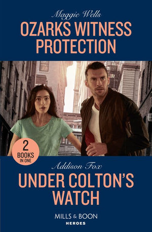 Ozarks Witness Protection / Under Colton's Watch: Ozarks Witness Protection (Arkansas Special Agents) / Under Colton's Watch (The Coltons of New York) (Mills & Boon Heroes) by Maggie Wells and Addison Fox