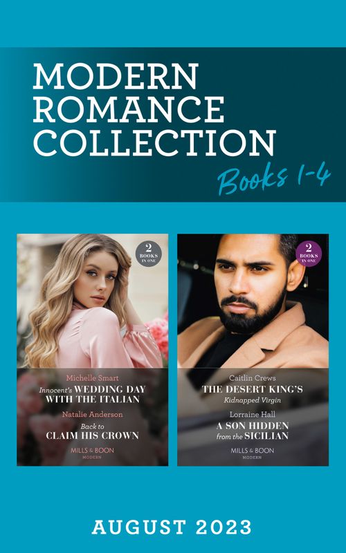 Modern Romance August 2023 Books 1-4: Innocent's Wedding Day with the Italian / Back to Claim His Crown / The Desert King's Kidnapped Virgin / A Son Hidden from the Sicilian (Mills & Boon Collections) by Michelle Smart, Natalie Anderson, Caitlin Crews and Lorraine Hall (9780263319705)