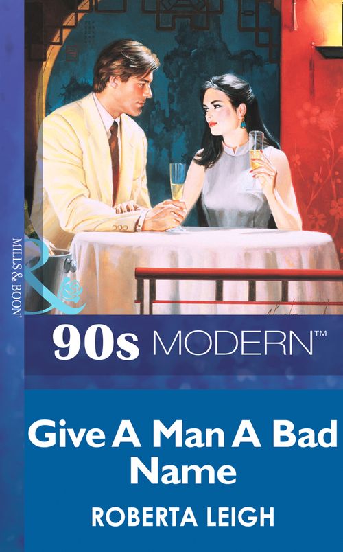 Give A Man A Bad Name (Mills & Boon Vintage 90s Modern) by Roberta Leigh