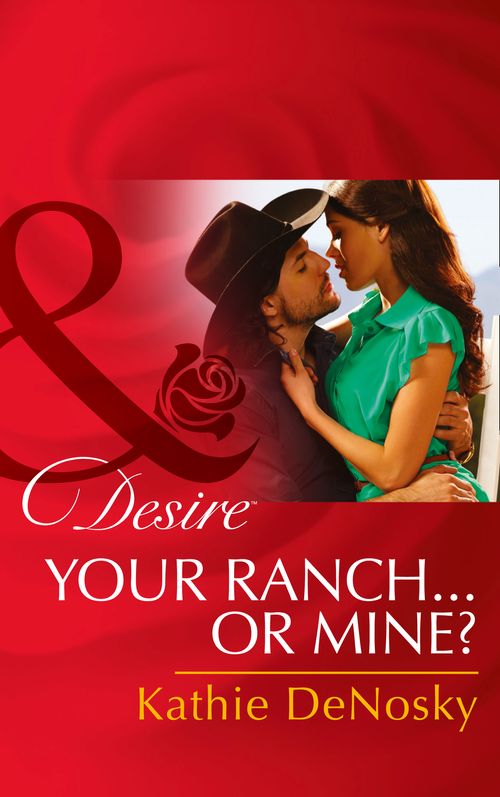 Your Ranch…Or Mine? (Mills & Boon Desire): First edition by Kathie DeNosky (9781472049315)