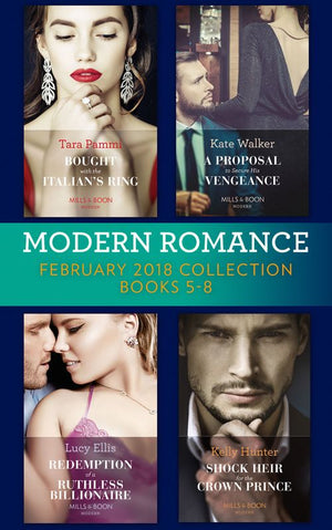 Modern Romance Collection: February 2018 Books 5 - 8: Bought with the Italian's Ring (Wedlocked!) / A Proposal to Secure His Vengeance / Redemption of a Ruthless Billionaire / Shock Heir for the Crown Prince (Claimed by a King) (9781474083003)