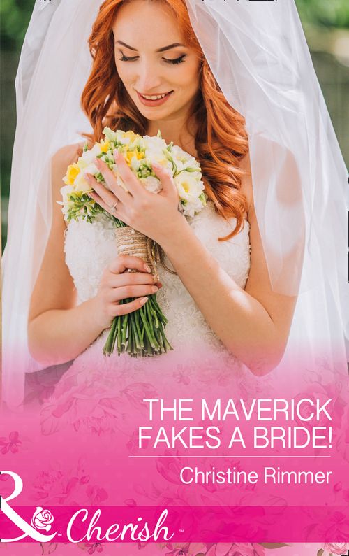The Maverick Fakes A Bride! (Montana Mavericks: The Great Family Roundup, Book 1) (Mills & Boon Cherish) by Christine Rimmer (9781474059930)