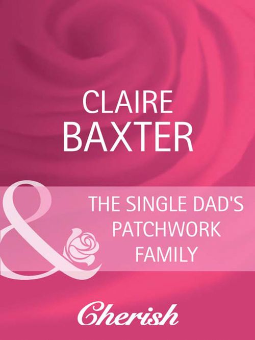 The Single Dad's Patchwork Family (Mills & Boon Cherish) by Claire Baxter