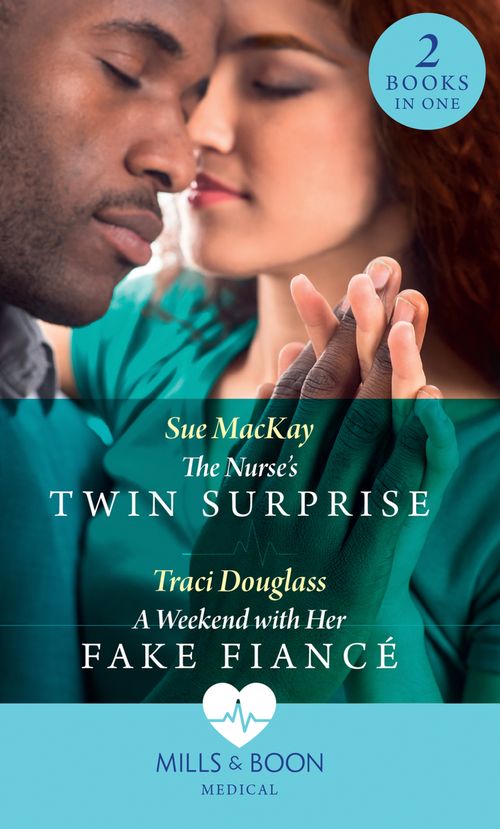 The Nurse's Twin Surprise / A Weekend With Her Fake Fiancé: The Nurse's Twin Surprise / A Weekend with Her Fake Fiancé (Mills & Boon Medical) by Sue MacKay and Traci Douglass (9780008902117)