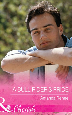 A Bull Rider's Pride (Welcome to Ramblewood, Book 8) (Mills & Boon Cherish) by Amanda Renee
