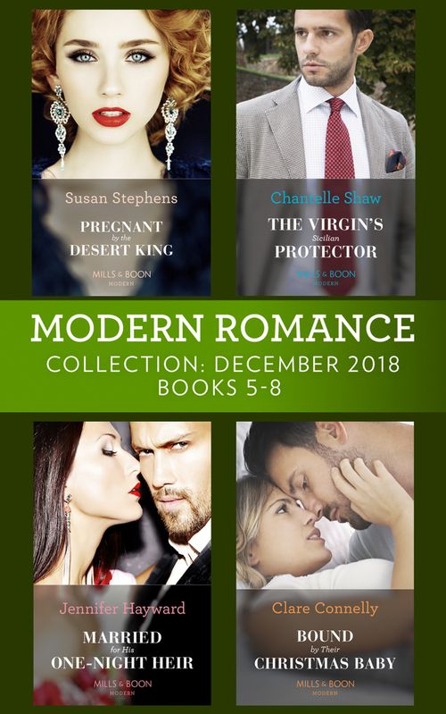 Modern Romance December Books 5-8: Pregnant by the Desert King / The Virgin's Sicilian Protector / Married for His One-Night Heir / Bound by Their Christmas Baby by Susan Stephens, Chantelle Shaw, Jennifer Hayward and Clare Connelly (9781474086738)