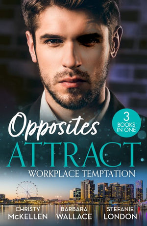 Opposites Attract: Workplace Temptation: Unlocking Her Boss's Heart / The Billionaire's Fair Lady / Hard Deal by Christy McKellen, Barbara Wallace and Stefanie London